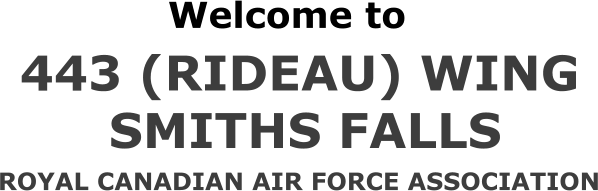 443 (RIDEAU) WING Welcome to  SMITHS FALLS ROYAL CANADIAN AIR FORCE ASSOCIATION